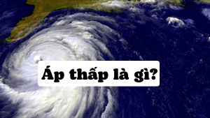 Áp thấp là gì? Sự ảnh hưởng của áp thấp đến khí hậu Việt Nam